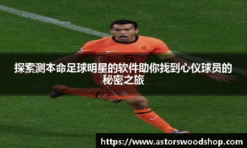 探索测本命足球明星的软件助你找到心仪球员的秘密之旅