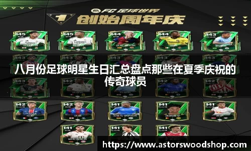 八月份足球明星生日汇总盘点那些在夏季庆祝的传奇球员